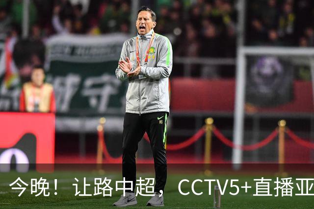 今晚！让路中超，CCTV5+直播亚运会中国男篮PK日本，郭士强迎利好，剑指冠军